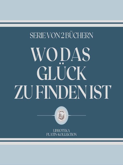 Title details for WO DAS GLÜCK ZU FINDEN IST (SERIE VON 2 BÜCHERN) by LIBROTEKA - Available